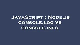 JavaScript Node js console log vs console info