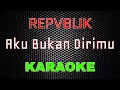 Download Lagu Repvblik - Aku Bukan Dirimu [Karaoke] | LMusical