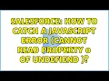 Salesforce How to catch a javascript error cannot read property 0 of undefiend 2 Solutions
