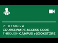 Redeeming a Courseware Access Code through Campus eBookstore
