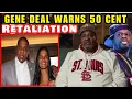 Gene Deal Warns 50 Cent \u0026 Explains How They Might Retaliate on Him \u0026 Says He’s Siding With 50 Cent 