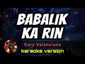 BABALIK KA RIN - GARY VALENCIANO (karaoke version)