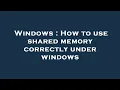 Windows How to use shared memory correctly under windows