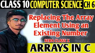 Arrays in C Class X Seba Computer Sci - Replacing The Array Element From An Given Numbers-CS with RC
