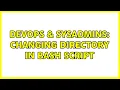 DevOps SysAdmins changing directory in bash script 2 Solutions