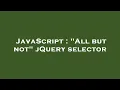 JavaScript All but not jQuery selector