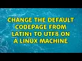 Change the default codepage from latin1 to utf8 on a linux machine 2 Solutions
