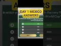 DAY 1 MEXICO TRIVIA ANSWERS