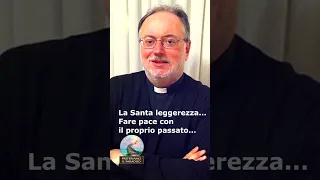 La Santa leggerezza... Fare pace con il proprio passato... - Riflettiamo insieme