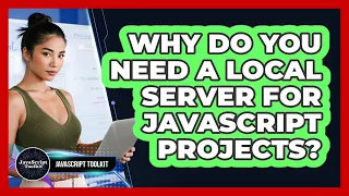 Why Do You Need A Local Server For JavaScript Projects - JavaScript Toolkit