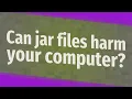 Can jar files harm your computer