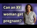 Can an XY woman get pregnant