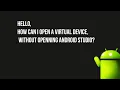 how to open a virtual device from AVD manager without opening Android studio