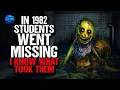 In 1982 students WENT MISSING I know what took them