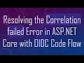 Resolving the Correlation failed Error in ASP NET Core with OIDC Code Flow