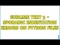 Sublime Text 3 - sporadic indentation errors on Python files