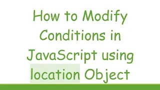 How to Modify Conditions in JavaScript using location Object