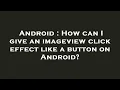 Android How can I give an imageview click effect like a button on Android