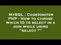 MySQL CodeIgniter PHP - How to choose which ID to select in a join while using select