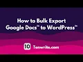 Bulk Export Google Docs to WordPress Easy Tutorial
