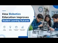 How Robotics Education Improves Student Learning Outcomes