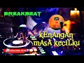 Download Lagu KENANGAN MASA KECILKU | BREAKBEAT | DJ REMIX FULL BASS
