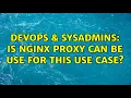 DevOps SysAdmins Is nginx proxy can be use for this use case 2 Solutions