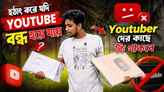 হঠাৎ করে যদি YOUTUBE বন্ধ হয়ে যায় তাহলে Youtuber দের কাছে কি থাকবে । Youtuber lifestyle | youtube 