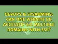 DevOps SysAdmins Can one website be accessed via multiple domains with ssl 2 Solutions