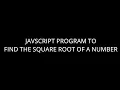 JAVASCRIPT PROGRAM TO FIND THE SQUARE ROOT OF A NUMBER