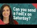 Can you send a FedEx on Saturday