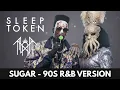 Sleep Token - Sugar (1990s R&B Cover Version) - BEST QUALITY