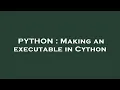 PYTHON Making an executable in Cython