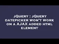 jQuery jQuery datepicker won t work on a AJAX added html element