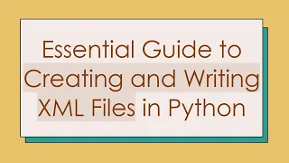 Essential Guide to Creating and Writing XML Files in Python
