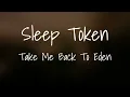 Sleep Token - Take Me Back To Eden (Lyrics)