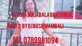 KISIMA MAJABALA BHAZUNIJE PART 2 BY DJ BUSH MAMBALI  KISIMA MAJABALA BHAZUNIJE PART 2 BY DJ BUSH MAMBALI