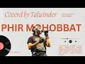 Phir Mohabbat – Arijit Singh | Cover by Talwiinder | Soulful Reprise