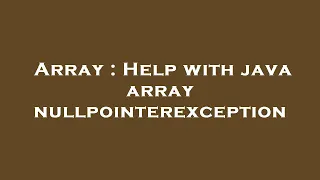 Array Help with java array nullpointerexception