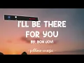 I'll Be There For You - Bon Jovi (Lyrics) 🎵