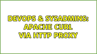 DevOps SysAdmins Apache curl via HTTP proxy 2 Solutions