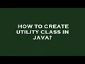 How to create utility class in java