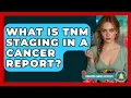 What Is TNM Staging In A Cancer Report - Surviving Cancer Everyday