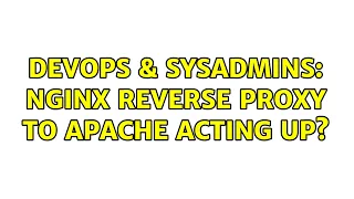 DevOps SysAdmins Nginx reverse proxy to apache acting up