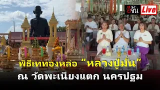 Live บุญใหญ่ พิธีเททองหล่อ “หลวงปู่มั่น” ณ วัดพะเนียงแตก นครปฐม | อีจัน EJAN