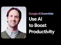 Use AI Tools to Boost Productivity Google AI Essentials