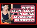 Why Is ESLint Slow In Large JavaScript Projects - JavaScript Toolkit