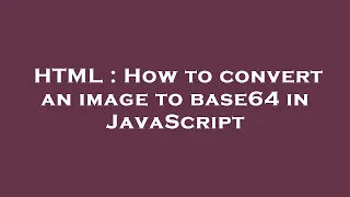 HTML How to convert an image to base64 in JavaScript