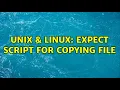 Unix Linux Expect script for copying file 2 Solutions