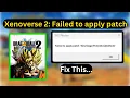 Dragon Ball Xenoverse 2 Failed to apply patch Easy fix
